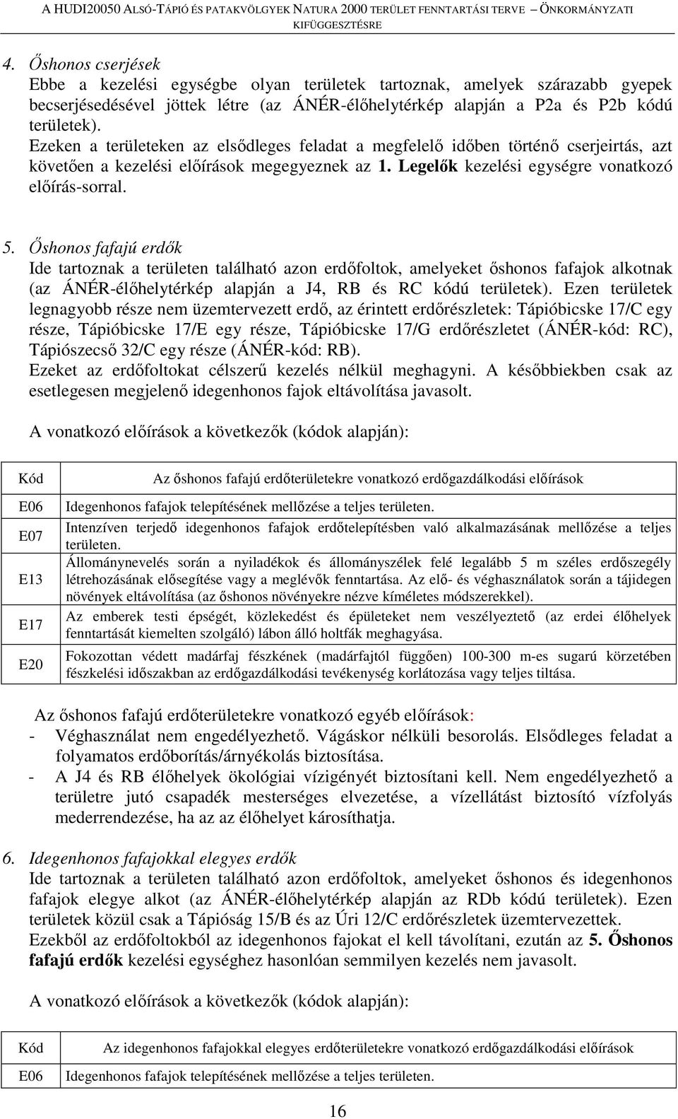 Őshonos fafajú erdők Ide tartoznak a területen található azon erdőfoltok, amelyeket őshonos fafajok alkotnak (az ÁNÉR-élőhelytérkép alapján a J4, RB és RC kódú területek).