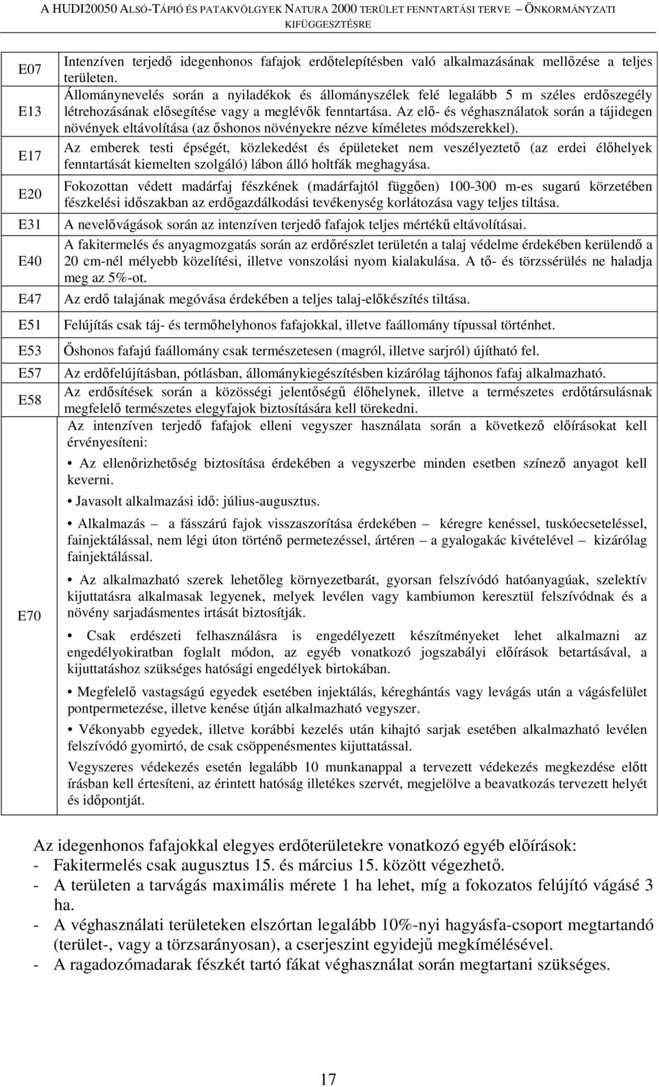 Az elő- és véghasználatok során a tájidegen növények eltávolítása (az őshonos növényekre nézve kíméletes módszerekkel).