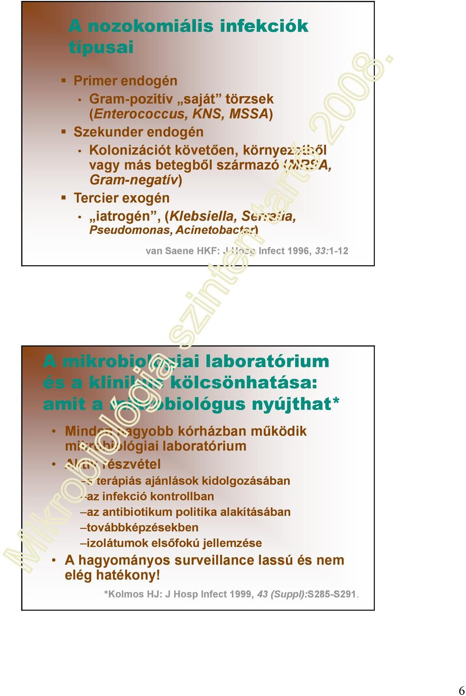 kölcsönhatása: amit a mikrobiológus nyújthat* Minden nagyobb kórházban működik mikrobiológiai laboratórium Aktív részvétel a a terápiás ajánlások kidolgozásában az infekció kontrollban az