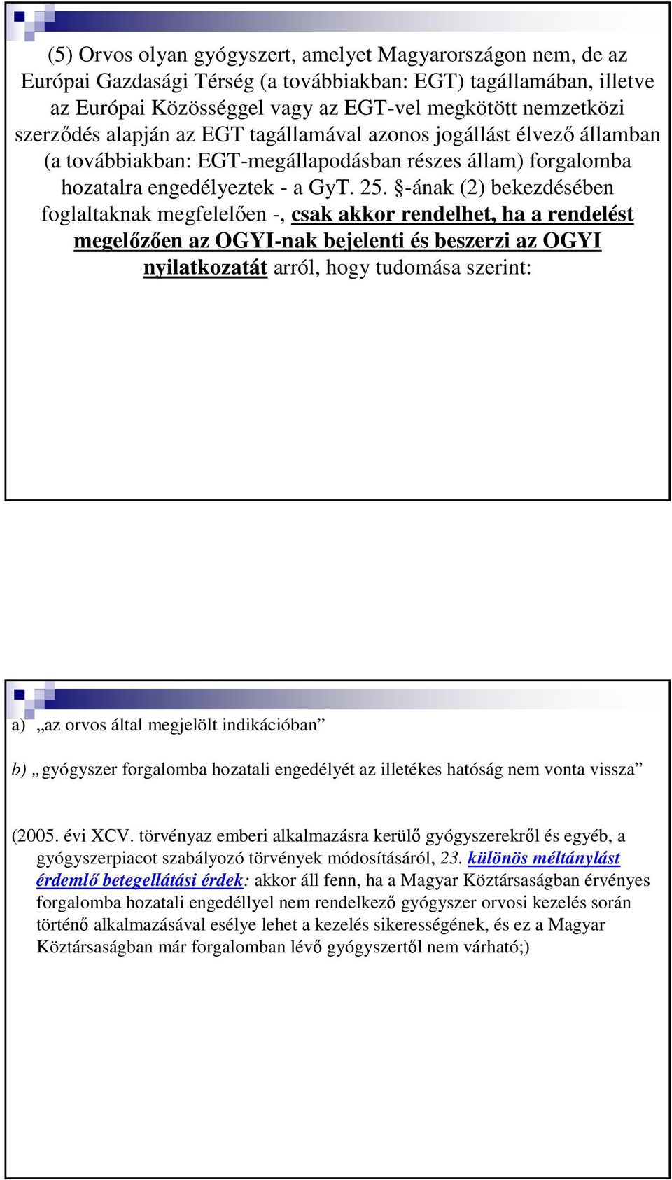 -ának (2) bekezdésében foglaltaknak megfelelően -, csak akkor rendelhet, ha a rendelést megelőzően az OGYI-nak bejelenti és beszerzi az OGYI nyilatkozatát arról, hogy tudomása szerint: a) az orvos