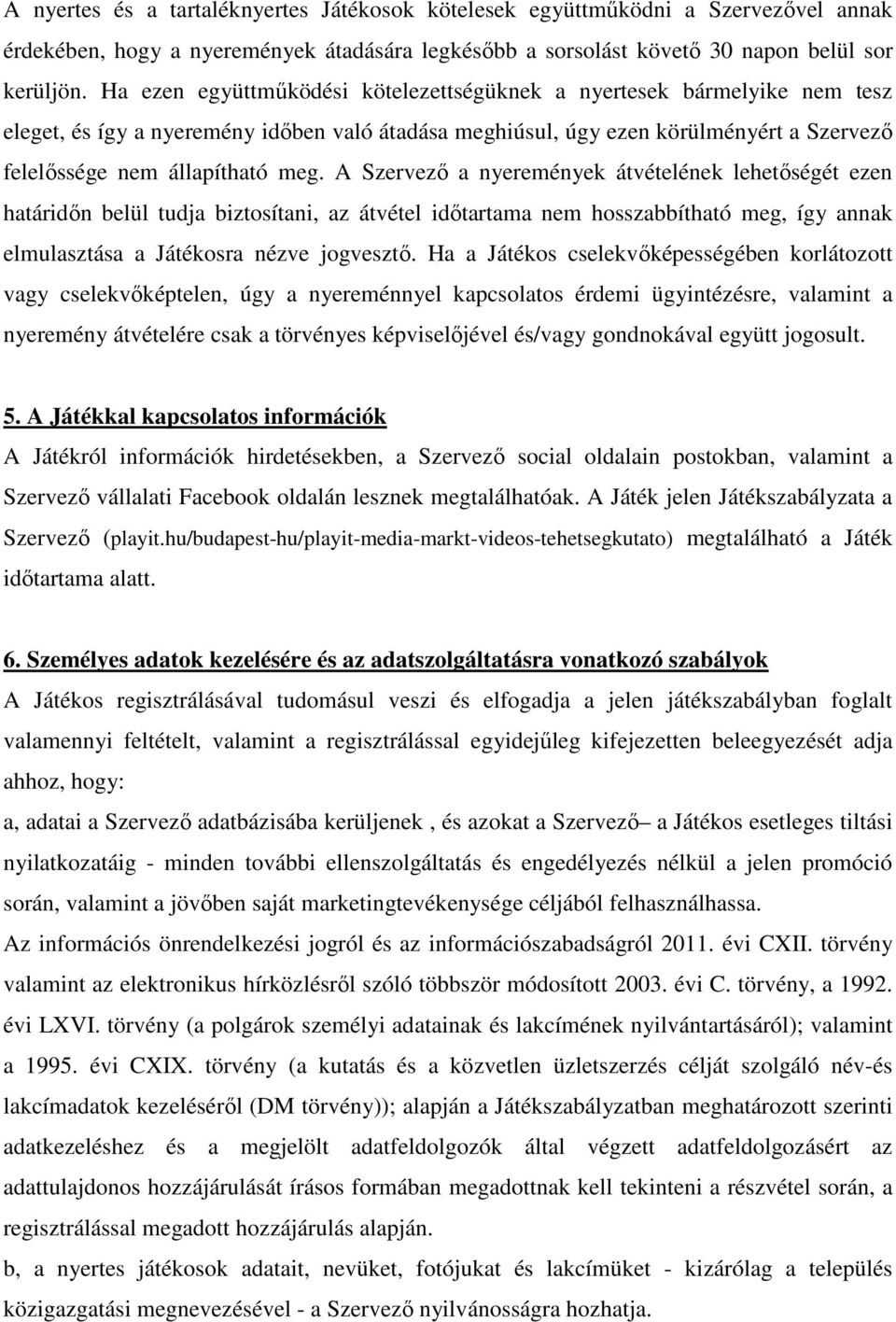 A Szervező a nyeremények átvételének lehetőségét ezen határidőn belül tudja biztosítani, az átvétel időtartama nem hosszabbítható meg, így annak elmulasztása a Játékosra nézve jogvesztő.