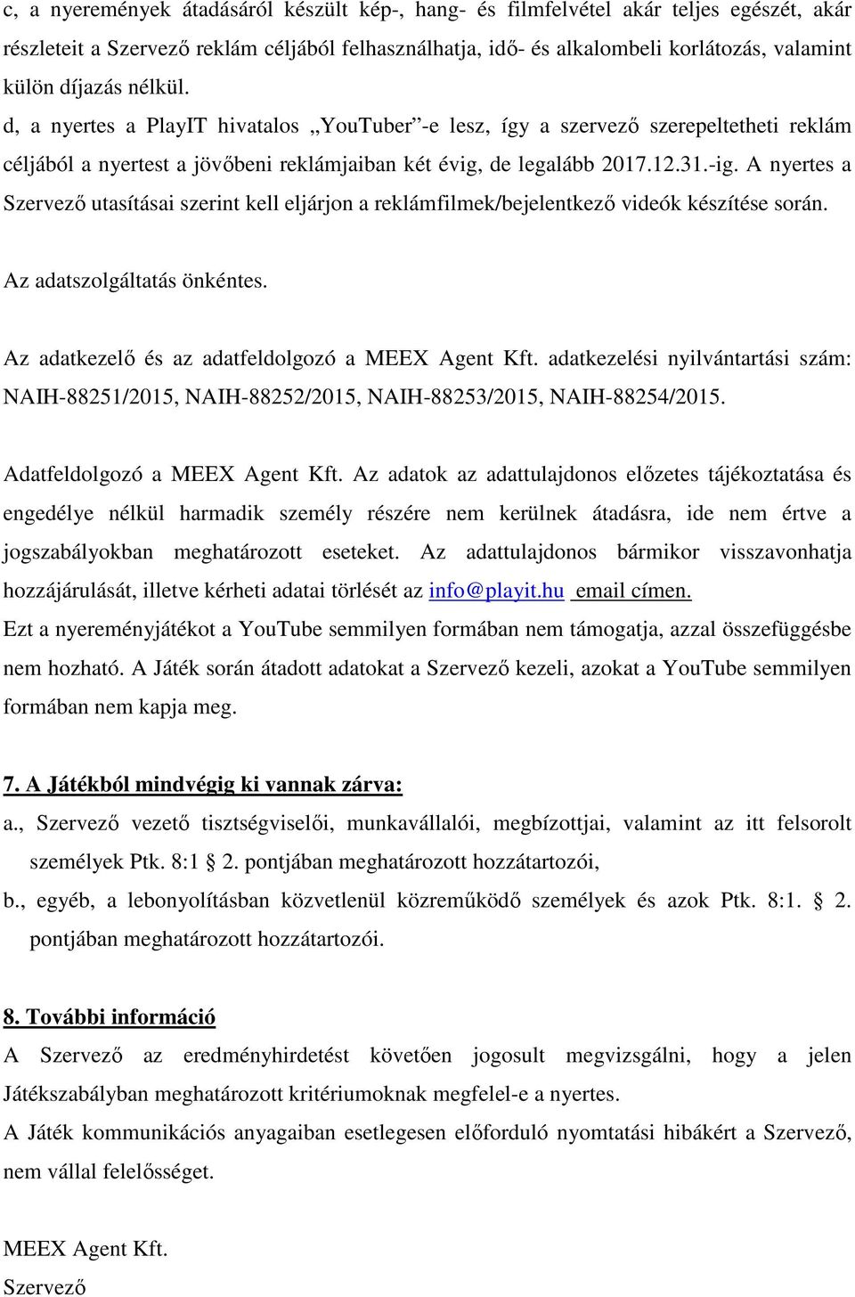 A nyertes a Szervező utasításai szerint kell eljárjon a reklámfilmek/bejelentkező videók készítése során. Az adatszolgáltatás önkéntes. Az adatkezelő és az adatfeldolgozó a MEEX Agent Kft.