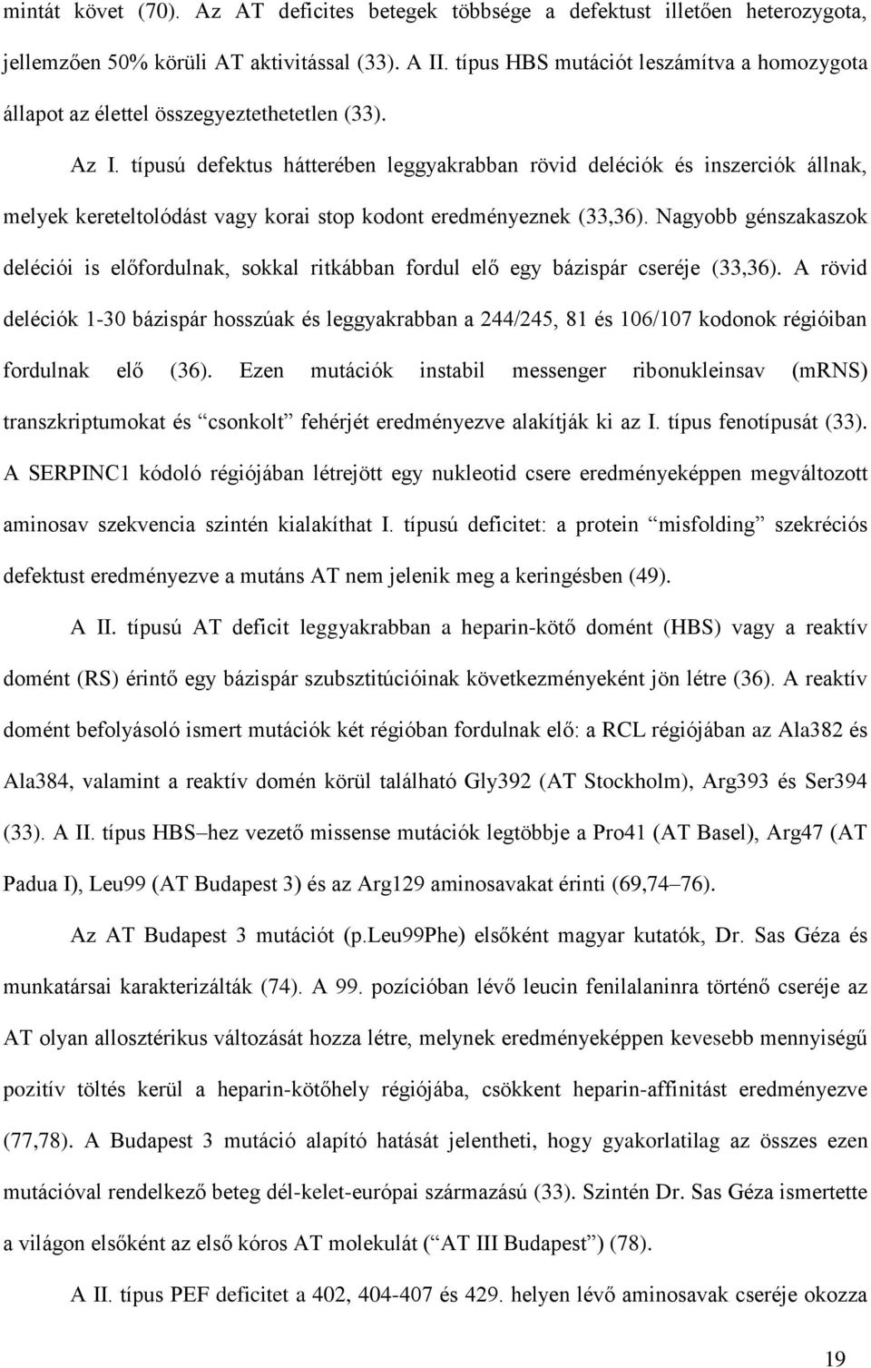 típusú defektus hátterében leggyakrabban rövid deléciók és inszerciók állnak, melyek kereteltolódást vagy korai stop kodont eredményeznek (33,36).