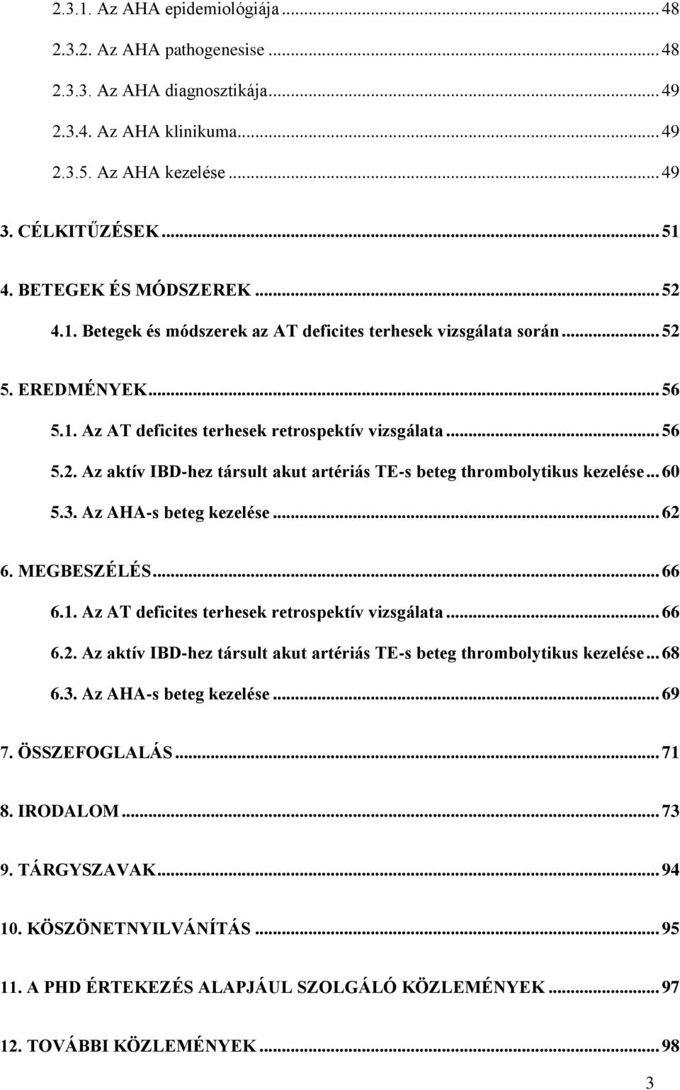 .. 60 5.3. Az AHA-s beteg kezelése... 62 6. MEGBESZÉLÉS... 66 6.1. Az AT deficites terhesek retrospektív vizsgálata... 66 6.2. Az aktív IBD-hez társult akut artériás TE-s beteg thrombolytikus kezelése.