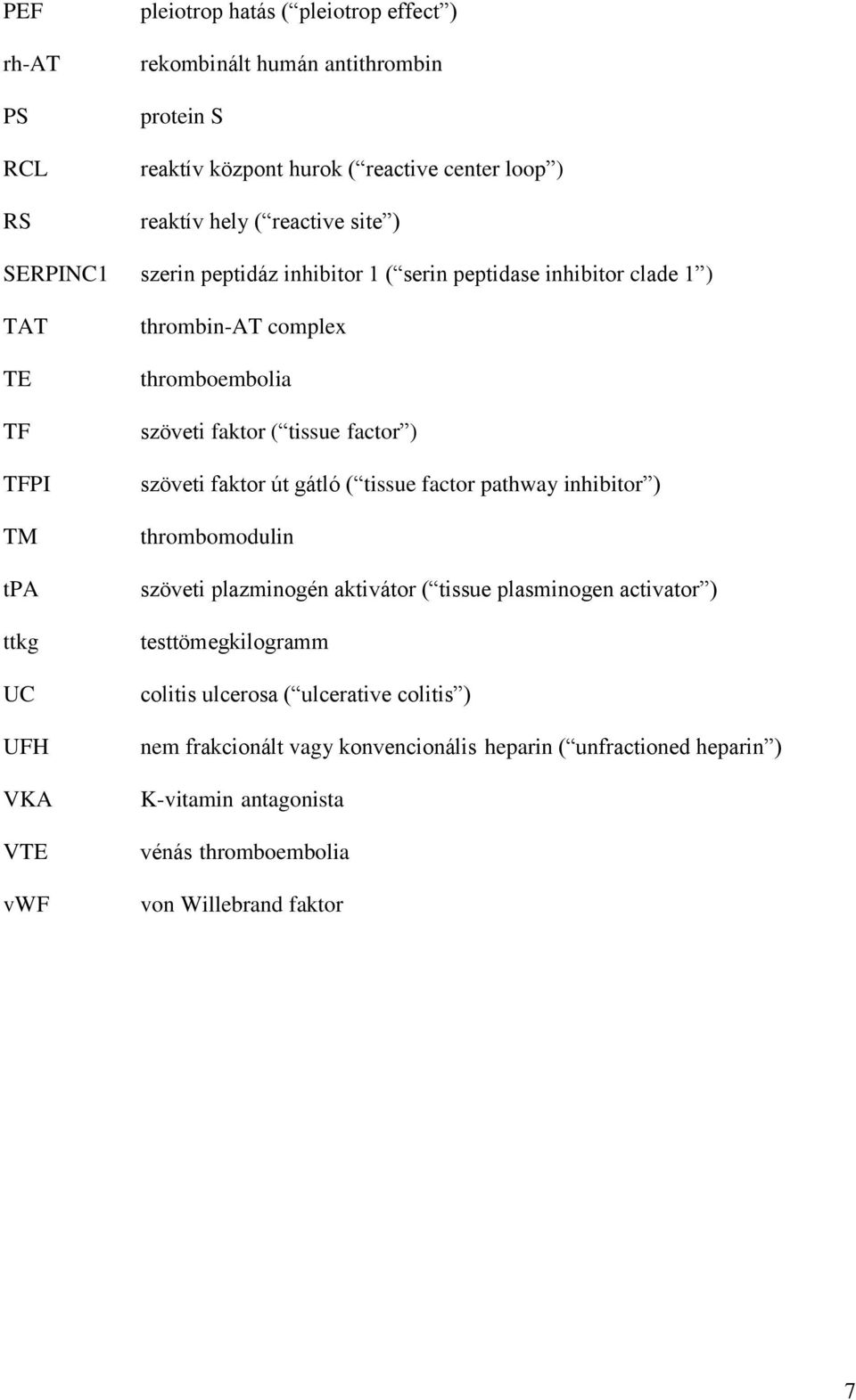 tissue factor ) szöveti faktor út gátló ( tissue factor pathway inhibitor ) thrombomodulin szöveti plazminogén aktivátor ( tissue plasminogen activator ) testtömegkilogramm