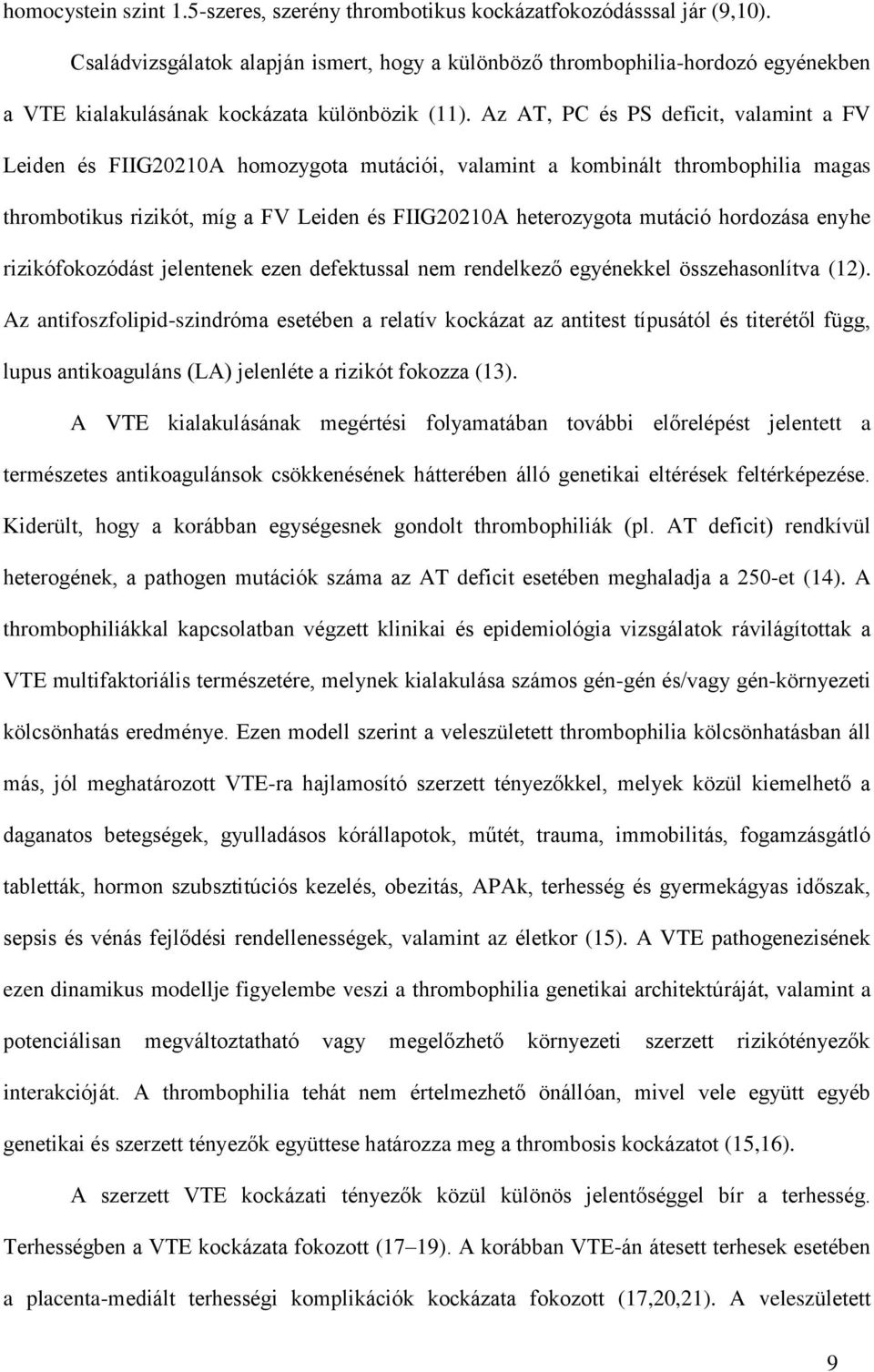 Az AT, PC és PS deficit, valamint a FV Leiden és FIIG20210A homozygota mutációi, valamint a kombinált thrombophilia magas thrombotikus rizikót, míg a FV Leiden és FIIG20210A heterozygota mutáció