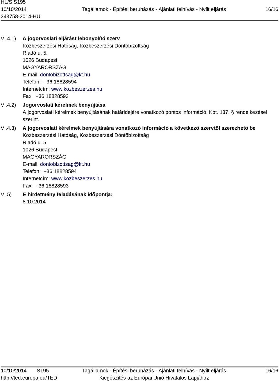 hu Fax: +36 18828593 Jogorvoslati kérelmek benyújtása A jogorvoslati kérelmek benyújtásának határidejére vonatkozó pontos információ: Kbt. 137. rendelkezései szerint.