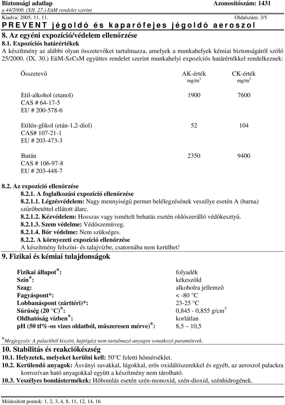 ) EüM-SzCsM együttes rendelet szerint munkahelyi expozíciós határértékkel rendelkeznek: Összetev AK-érték CK-érték mg/m 3 mg/m 3 Etil-alkohol (etanol) 1900 7600 CAS # 64-17-5 EU # 200-578-6