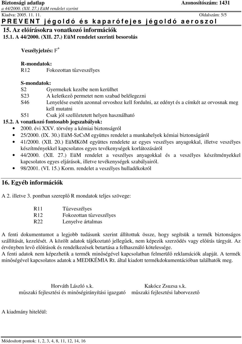 esetén azonnal orvoshoz kell fordulni, az edényt és a címkét az orvosnak meg kell mutatni S51 Csak jól szellztetett helyen használható 15.2. A vonatkozó fontosabb jogszabályok: 2000. évi XXV.