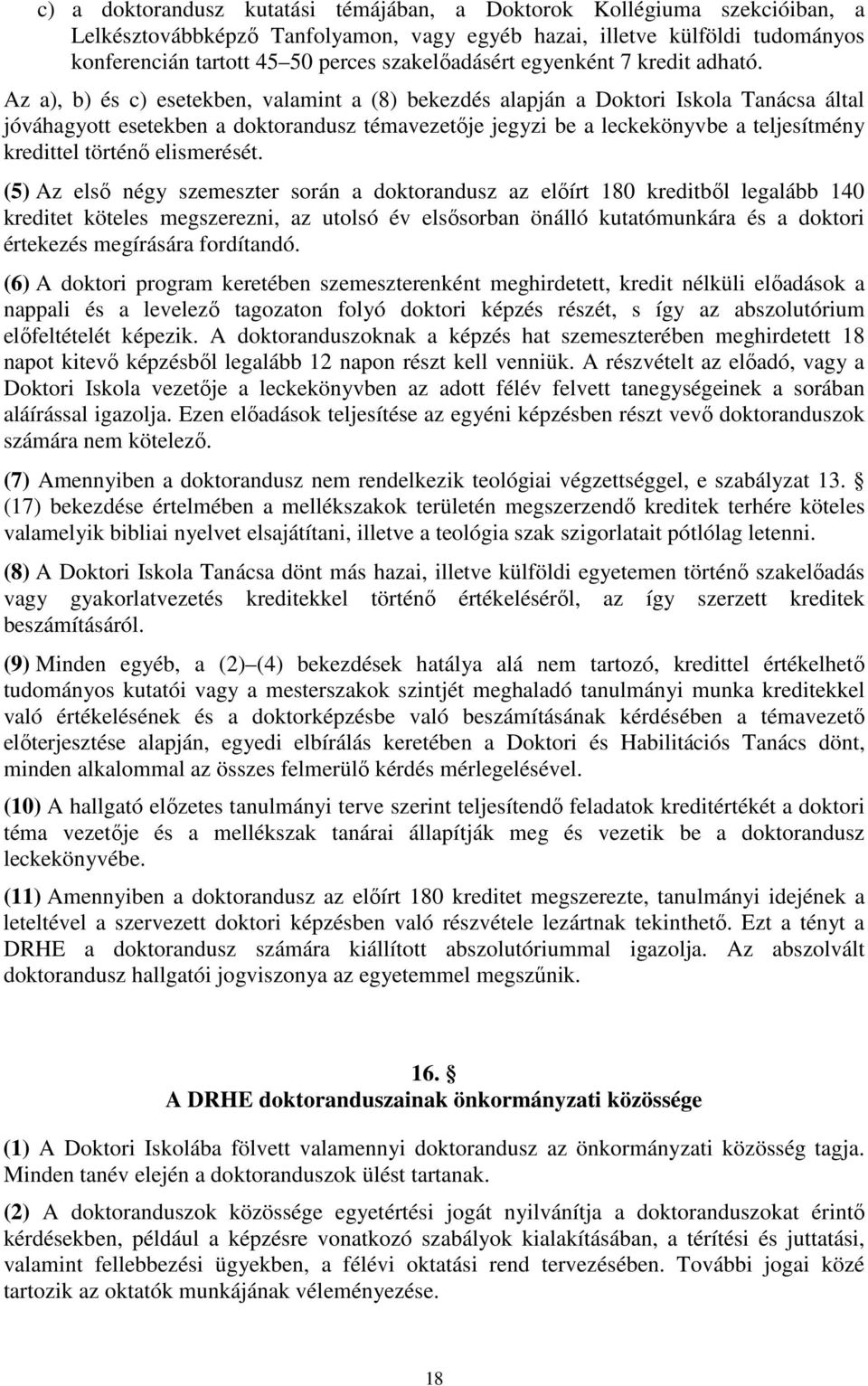 Az a), b) és c) esetekben, valamint a (8) bekezdés alapján a Doktori Iskola Tanácsa által jóváhagyott esetekben a doktorandusz témavezetője jegyzi be a leckekönyvbe a teljesítmény kredittel történő