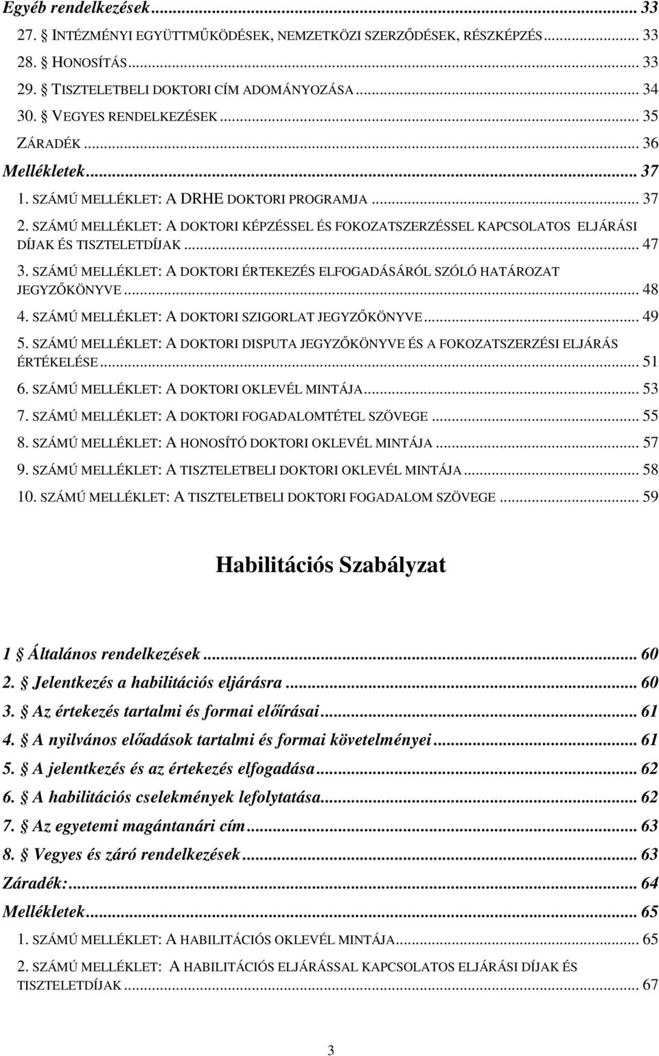 .. 47 3. SZÁMÚ MELLÉKLET: A DOKTORI ÉRTEKEZÉS ELFOGADÁSÁRÓL SZÓLÓ HATÁROZAT JEGYZŐKÖNYVE... 48 4. SZÁMÚ MELLÉKLET: A DOKTORI SZIGORLAT JEGYZŐKÖNYVE... 49 5.