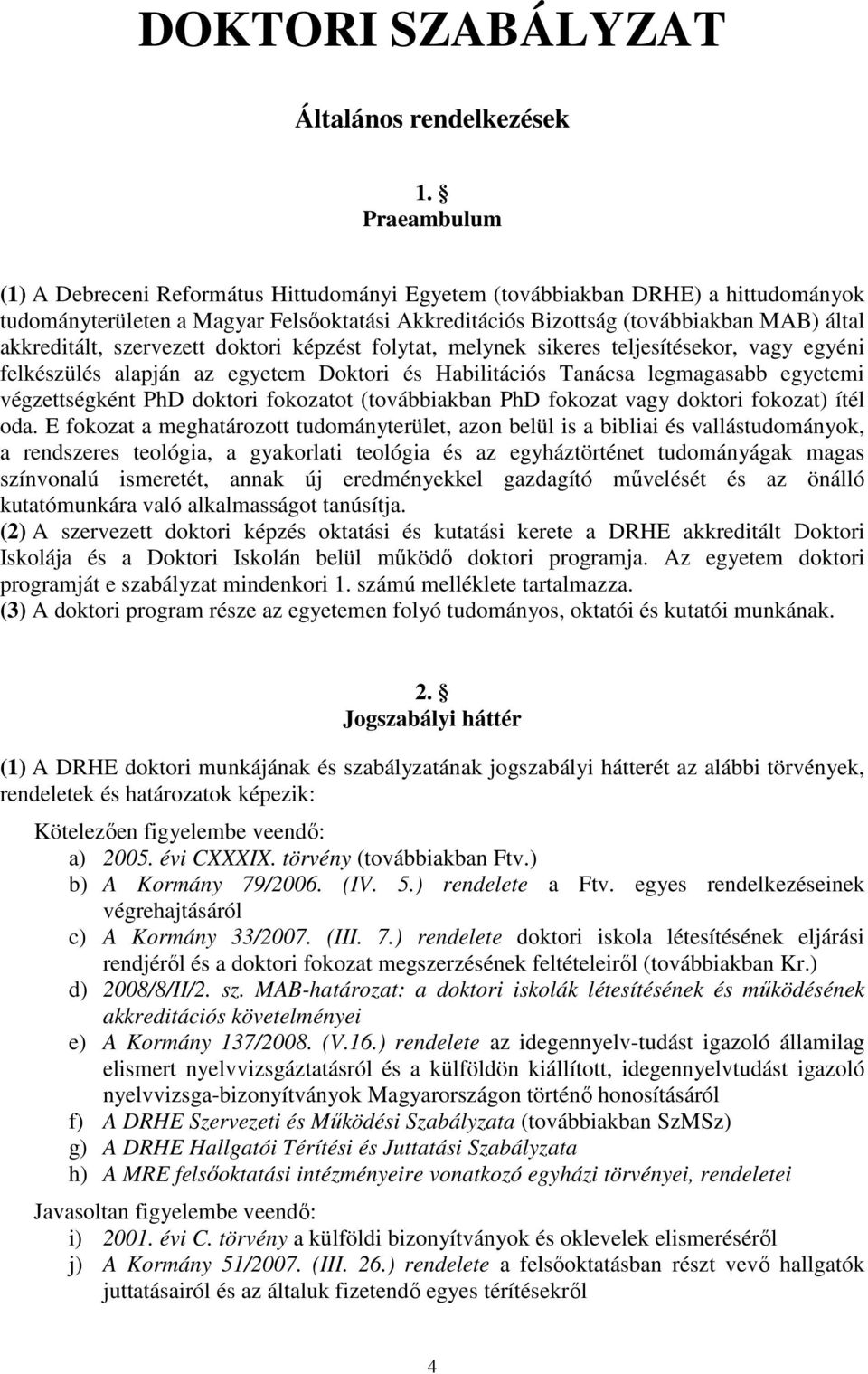 szervezett doktori képzést folytat, melynek sikeres teljesítésekor, vagy egyéni felkészülés alapján az egyetem Doktori és Habilitációs Tanácsa legmagasabb egyetemi végzettségként PhD doktori