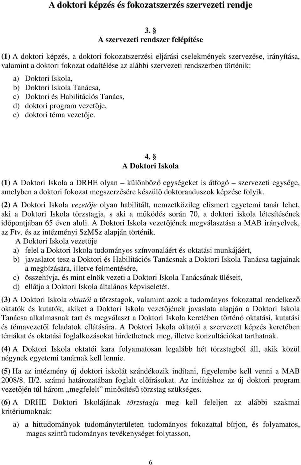 történik: a) Doktori Iskola, b) Doktori Iskola Tanácsa, c) Doktori és Habilitációs Tanács, d) doktori program vezetője, e) doktori téma vezetője. 4.