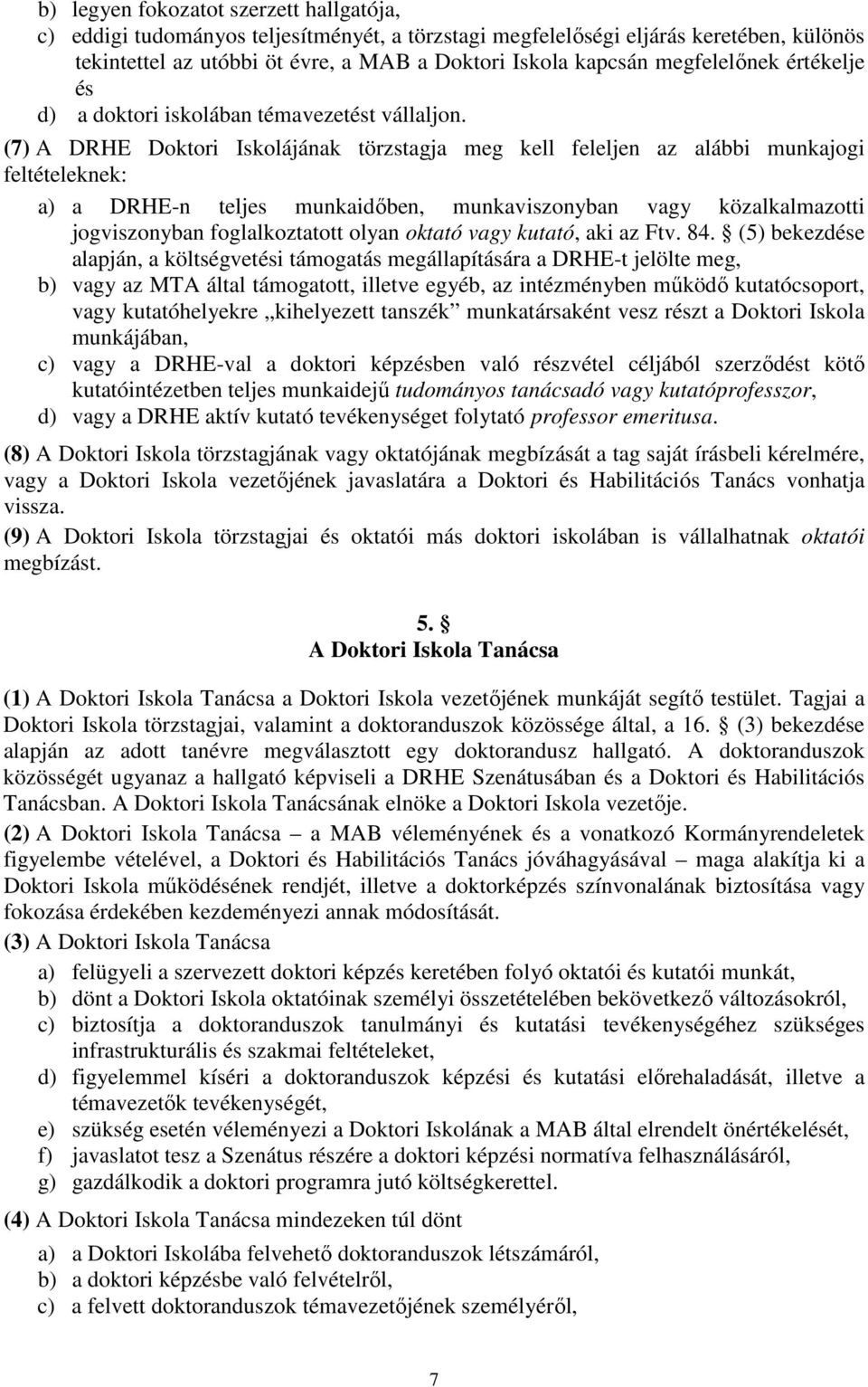 (7) A DRHE Doktori Iskolájának törzstagja meg kell feleljen az alábbi munkajogi feltételeknek: a) a DRHE-n teljes munkaidőben, munkaviszonyban vagy közalkalmazotti jogviszonyban foglalkoztatott olyan