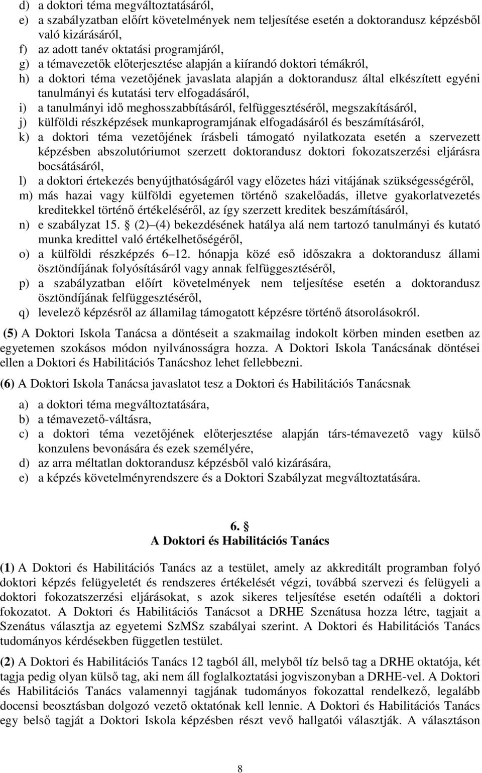 tanulmányi idő meghosszabbításáról, felfüggesztéséről, megszakításáról, j) külföldi részképzések munkaprogramjának elfogadásáról és beszámításáról, k) a doktori téma vezetőjének írásbeli támogató