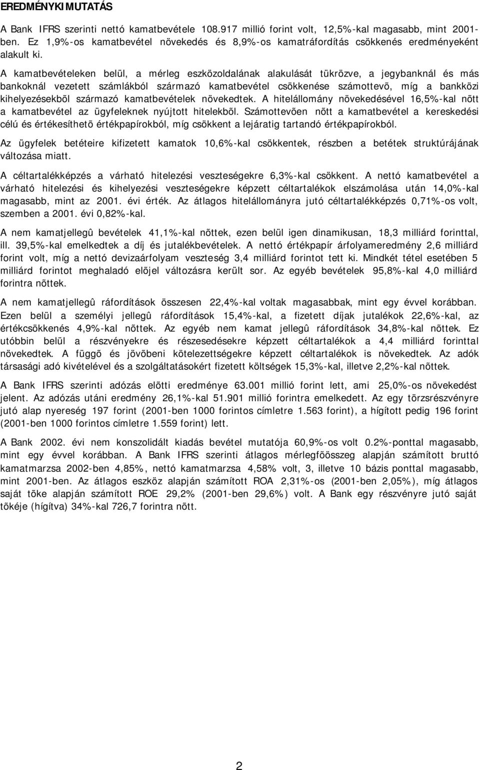 A kamatbevételeken belül, a mérleg eszközoldalának alakulását tükrözve, a jegybanknál és más bankoknál vezetett számlákból származó kamatbevétel csökkenése számottevõ, míg a bankközi kihelyezésekbõl