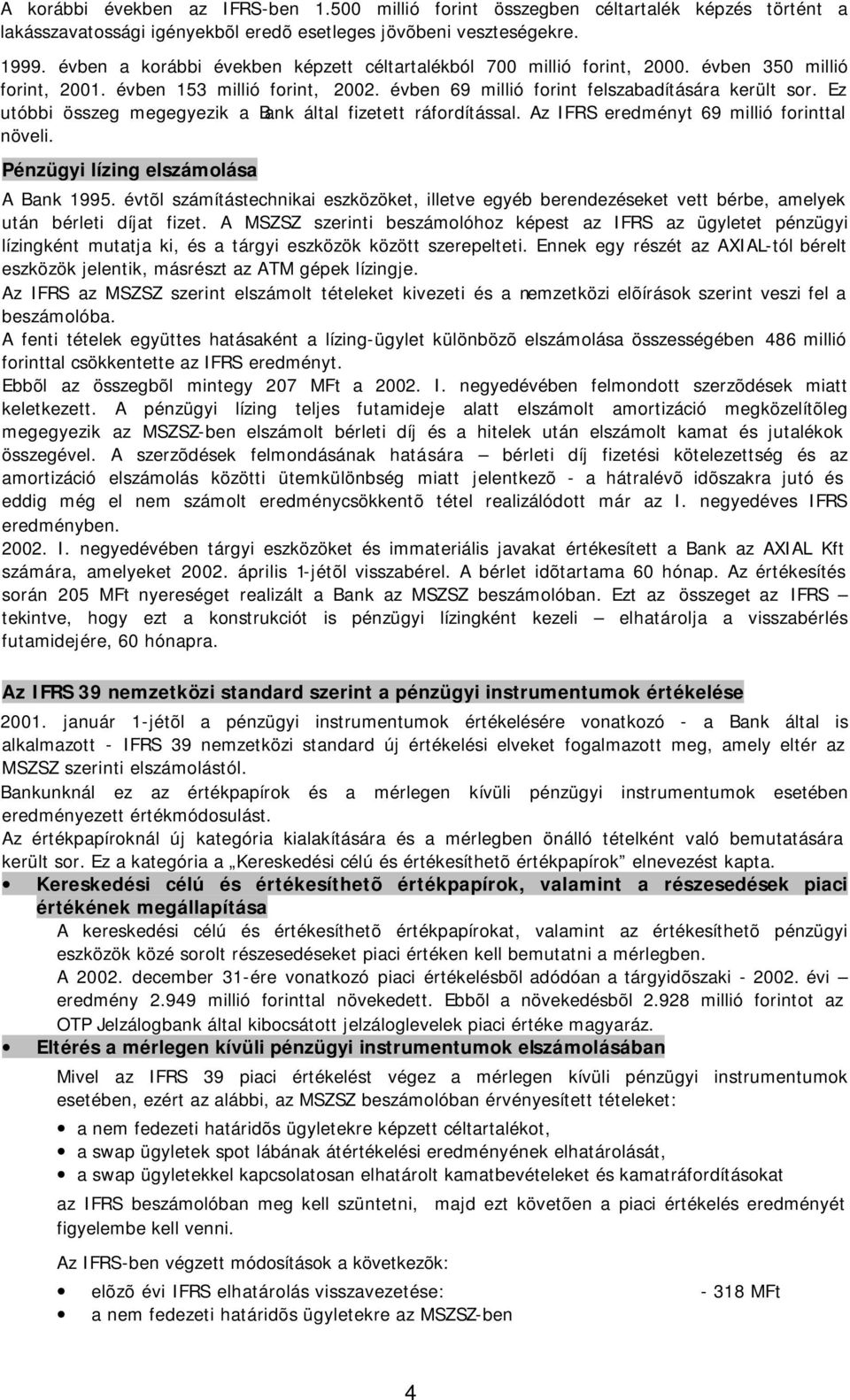 Ez utóbbi összeg megegyezik a Bank által fizetett ráfordítással. Az IFRS eredményt 69 millió forinttal növeli. Pénzügyi lízing elszámolása A Bank 1995.