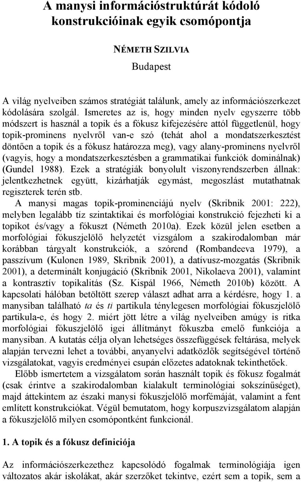 döntően a topik és a fókusz határozza meg), vagy alany-prominens nyelvről (vagyis, hogy a mondatszerkesztésben a grammatikai funkciók dominálnak) (Gundel 1988).