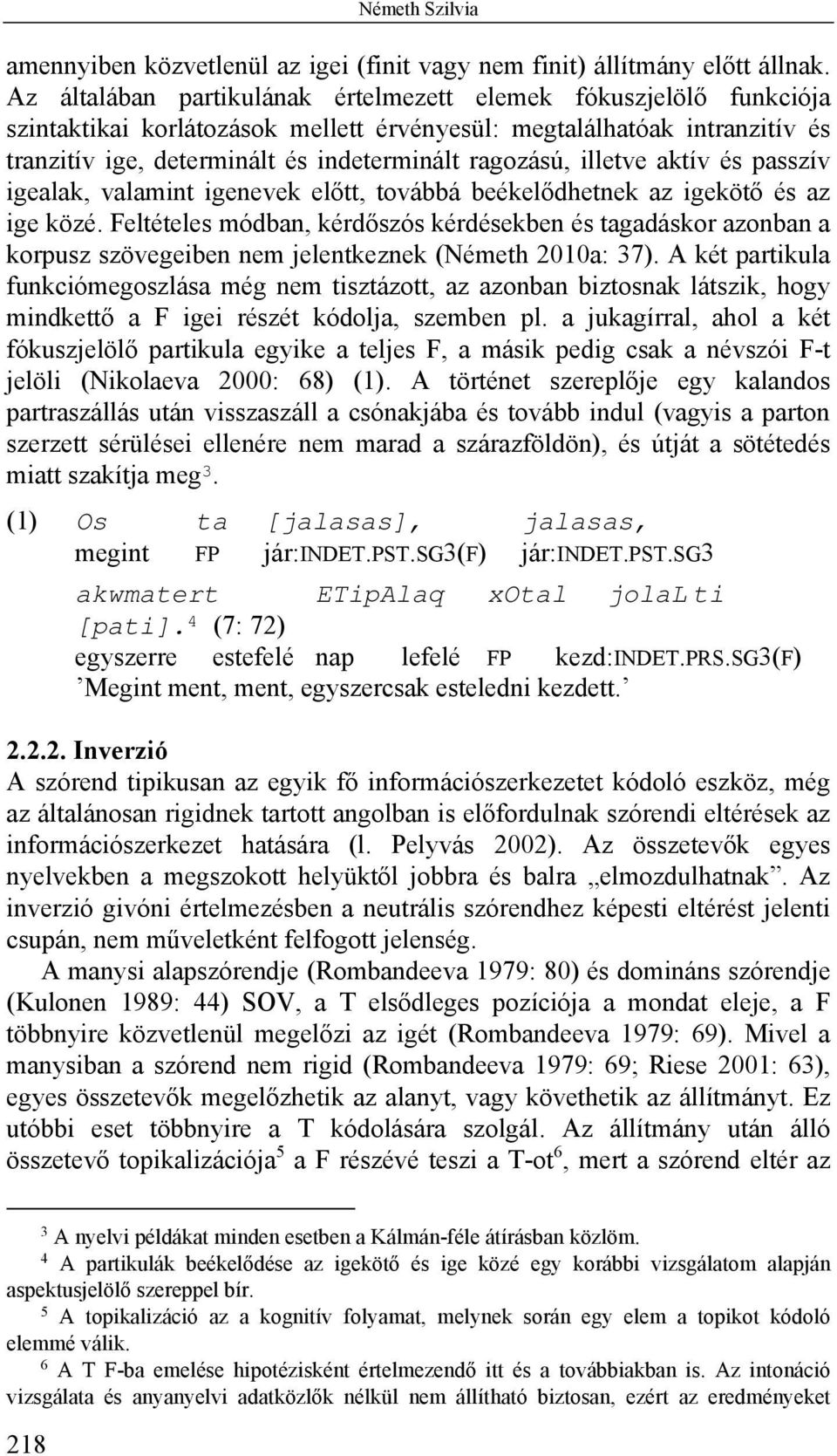 illetve aktív és passzív igealak, valamint igenevek előtt, továbbá beékelődhetnek az igekötő és az ige közé.