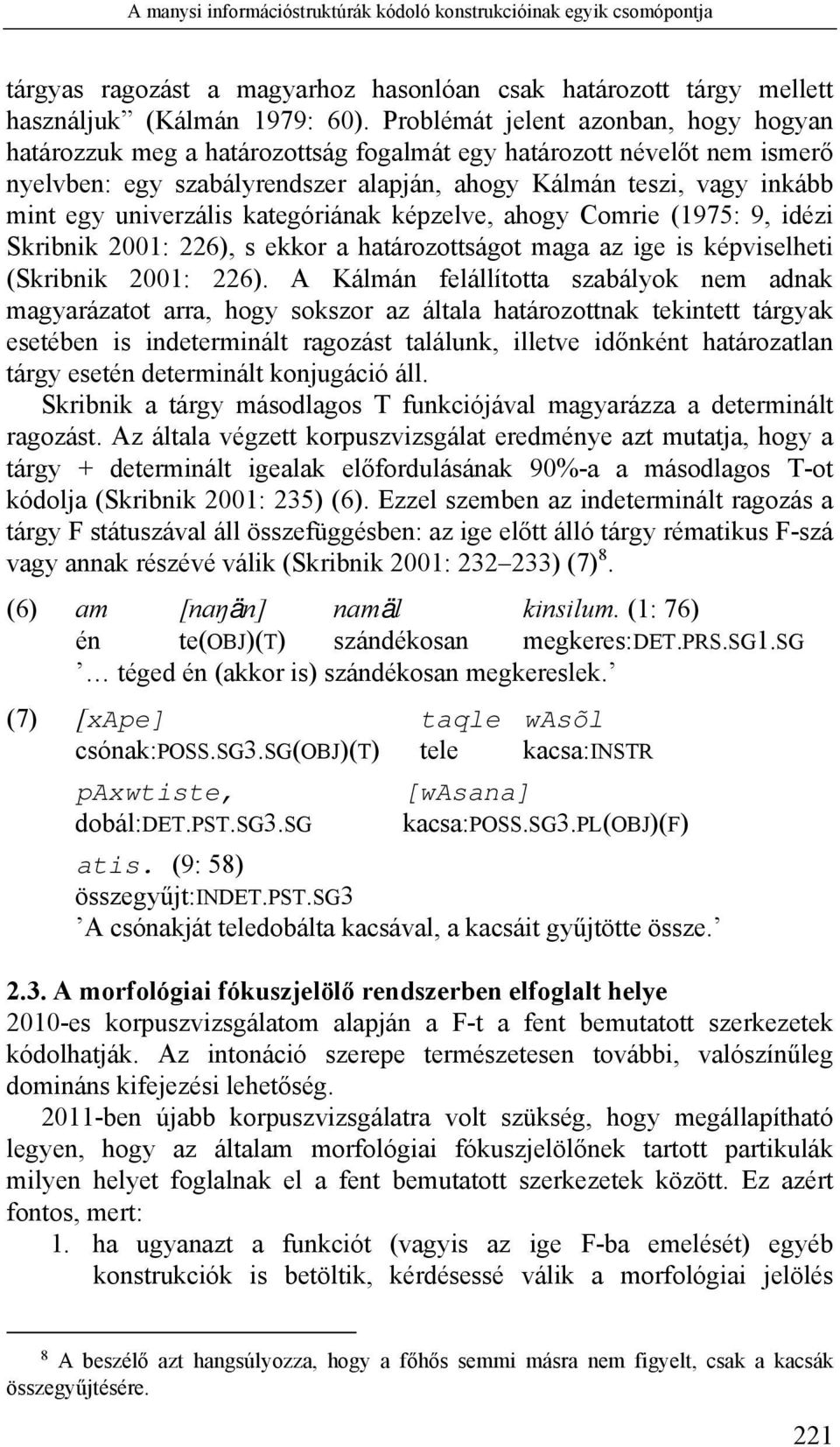 univerzális kategóriának képzelve, ahogy Comrie (1975: 9, idézi Skribnik 2001: 226), s ekkor a határozottságot maga az ige is képviselheti (Skribnik 2001: 226).