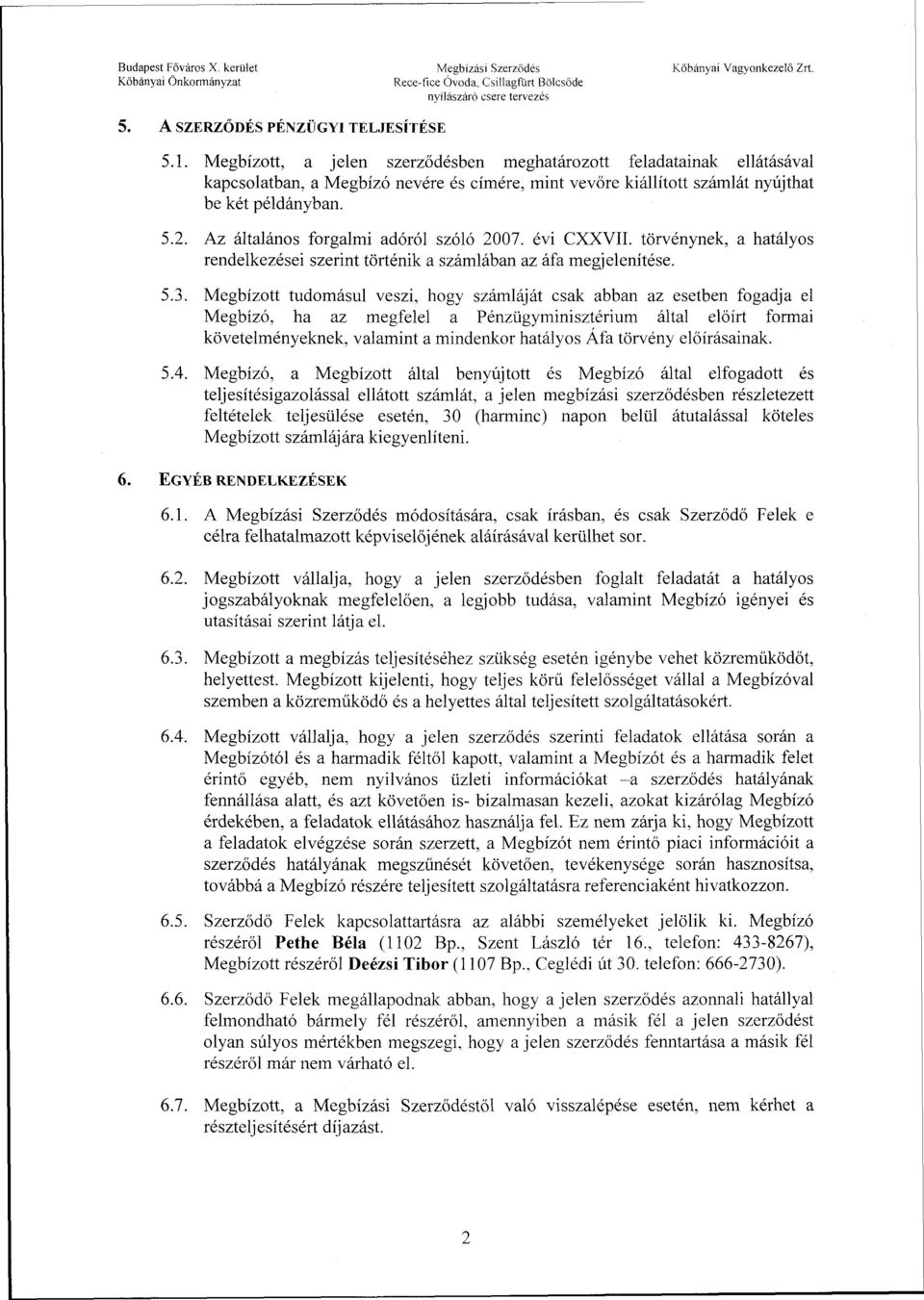 Az általános forgalmi adóról szóló 2007. évi CXXVÍI. törvénynek, a hatályos rendelkezései szerint történik a számlában az áfa megjelenítése. 5.3.