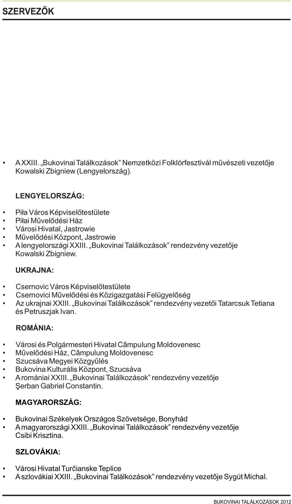 Bukovinai Találkozások rendezvény vezetõje Kowalski Zbigniew. UKRAJNA: Csernovic Város Képviselõtestülete Csernovici Mûvelõdési és Közigazgatási Felügyelõség Az ukrajnai XXIII.
