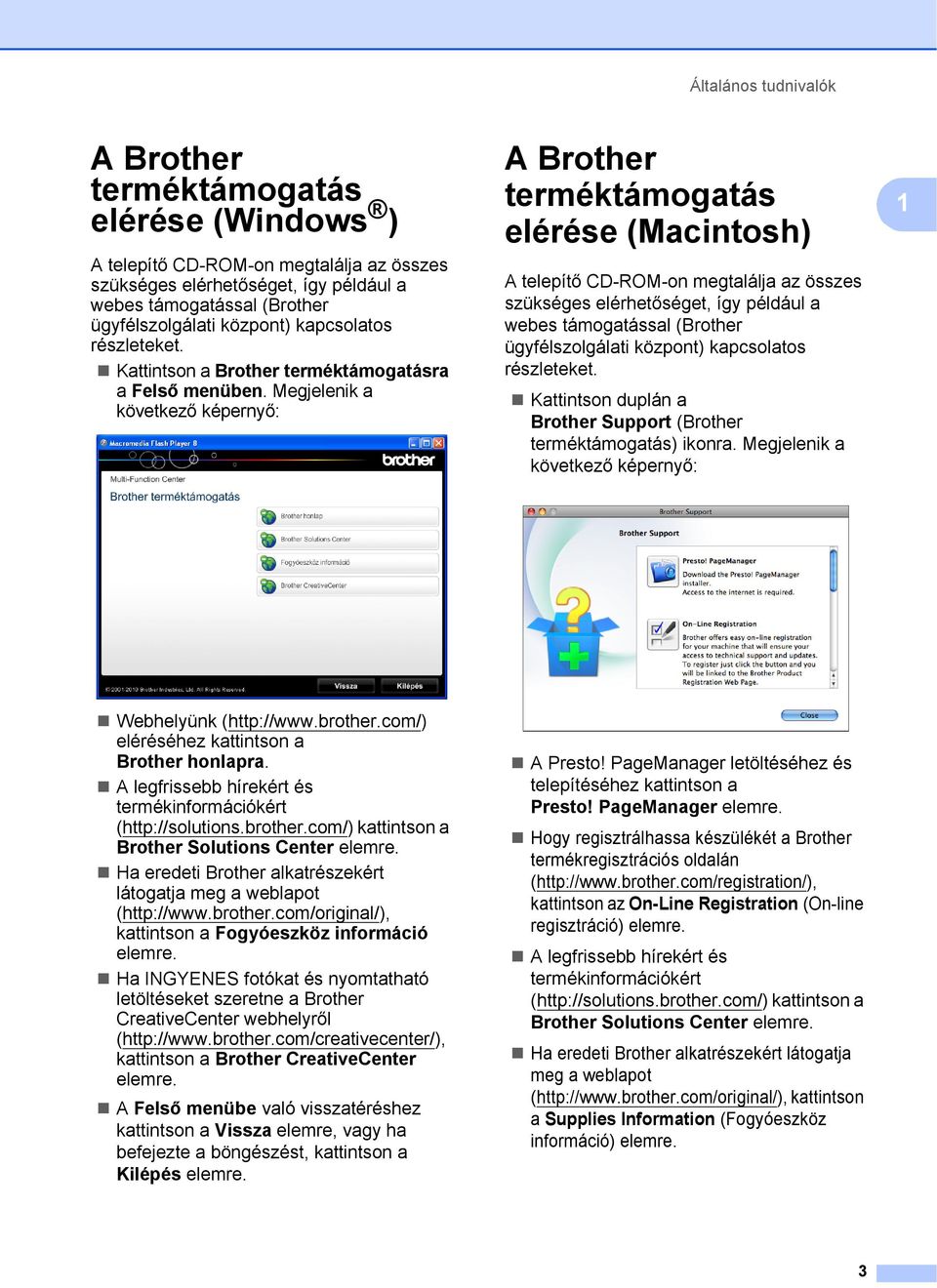 Megjelenik a következő képernyő: A Brother terméktámogatás elérése (Macintosh) 1 A telepítő CD-ROM-on megtalálja az összes szükséges elérhetőséget, így például a webes támogatással (Brother