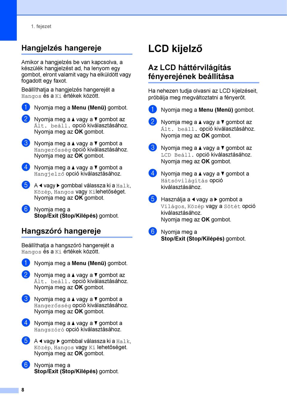 c Nyomja meg a a vagy a b gombot a Hangerősség opció kiválasztásához. d Nyomja meg a a vagy a b gombot a Hangjelző opció kiválasztásához.