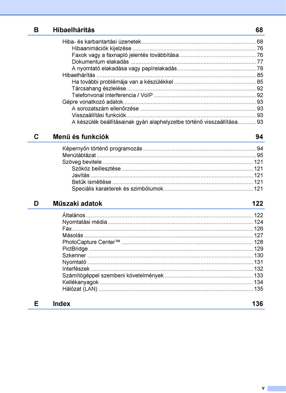 ..93 Visszaállítási funkciók...93 A készülék beállításainak gyári alaphelyzetbe történő visszaállítása...93 C Menü és funkciók 94 Képernyőn történő programozás...94 Menütáblázat...95 Szöveg bevitele.