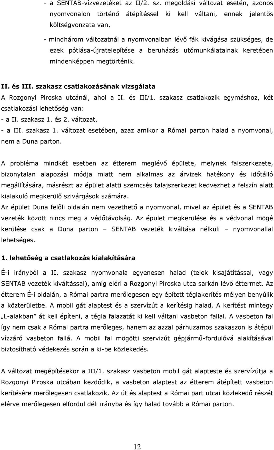 pótlása-újratelepítése a beruházás utómunkálatainak keretében mindenképpen megtörténik. II. és III. szakasz csatlakozásának vizsgálata A Rozgonyi Piroska utcánál, ahol a II. és III/1.