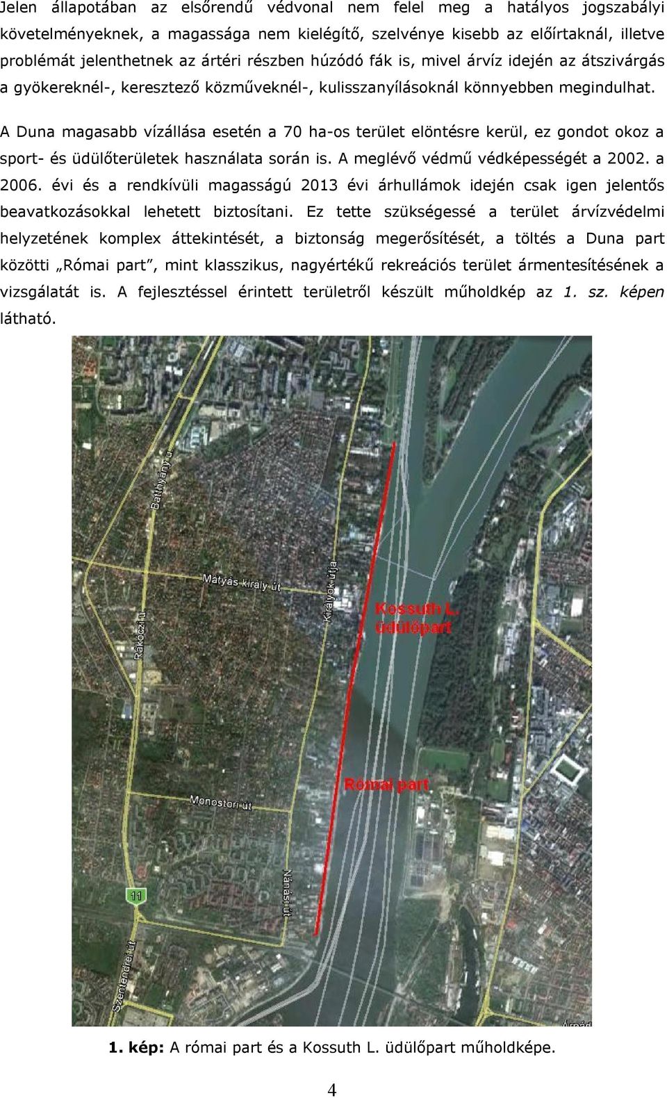 A Duna magasabb vízállása esetén a 70 ha-os terület elöntésre kerül, ez gondot okoz a sport- és üdülőterületek használata során is. A meglévő védmű védképességét a 2002. a 2006.