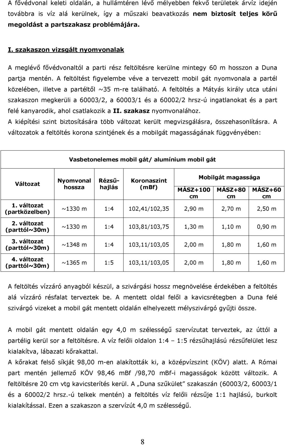 A feltöltést figyelembe véve a tervezett mobil gát nyomvonala a partél közelében, illetve a partéltől ~35 m-re található.