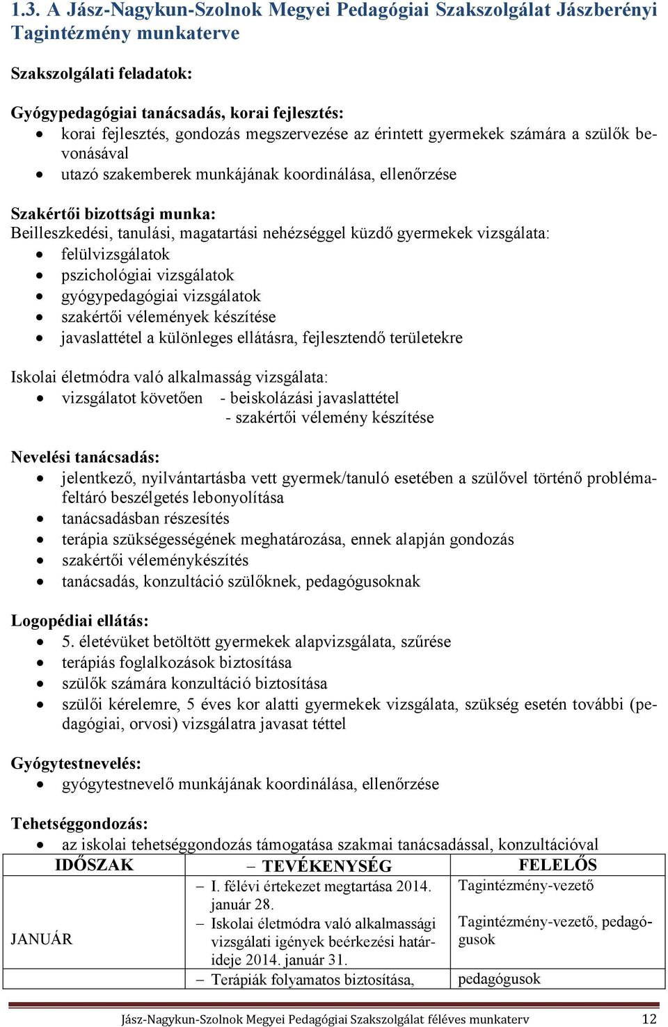 küzdő gyermekek vizsgálata: felülvizsgálatok pszichológiai vizsgálatok gyógypedagógiai vizsgálatok szakértői vélemények készítése javaslattétel a különleges ellátásra, fejlesztendő területekre