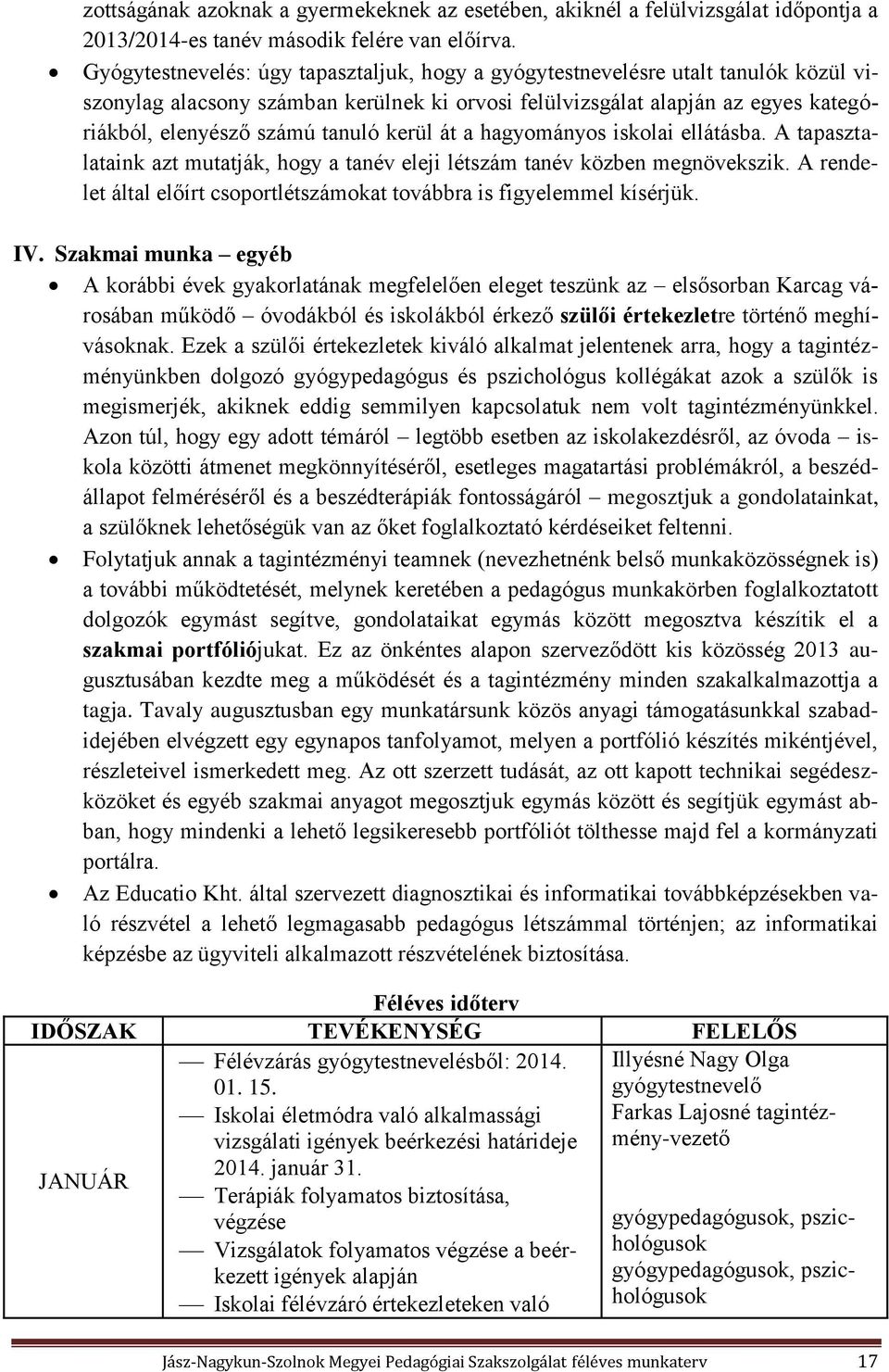 kerül át a hagyományos iskolai ellátásba. A tapasztalataink azt mutatják, hogy a tanév eleji létszám tanév közben megnövekszik.