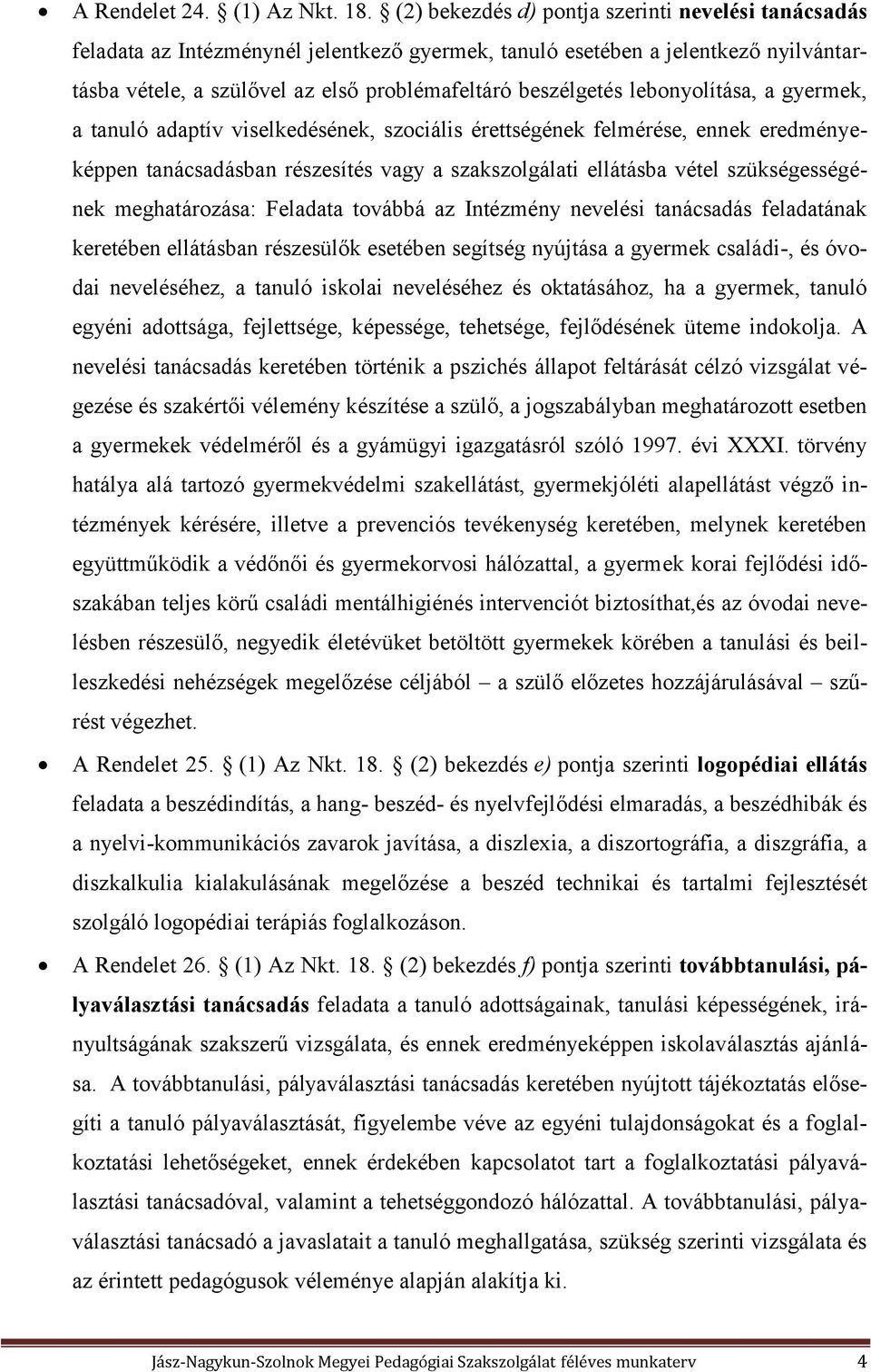 lebonyolítása, a gyermek, a tanuló adaptív viselkedésének, szociális érettségének felmérése, ennek eredményeképpen tanácsadásban részesítés vagy a szakszolgálati ellátásba vétel szükségességének