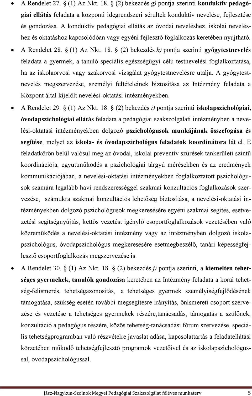 (2) bekezdés h) pontja szerinti gyógytestnevelés feladata a gyermek, a tanuló speciális egészségügyi célú testnevelési foglalkoztatása, ha az iskolaorvosi vagy szakorvosi vizsgálat gyógytestnevelésre