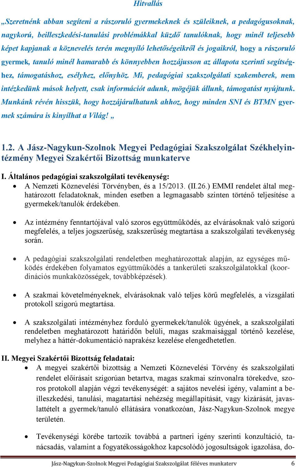 Mi, pedagógiai szakszolgálati szakemberek, nem intézkedünk mások helyett, csak információt adunk, mögéjük állunk, támogatást nyújtunk.