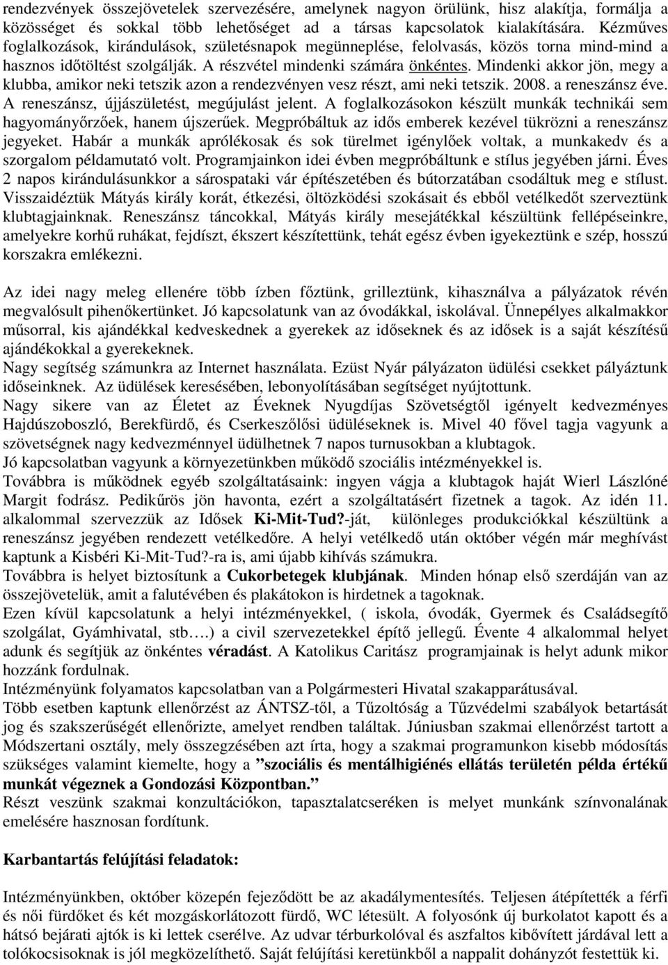 Mindenki akkor jön, megy a klubba, amikor neki tetszik azon a rendezvényen vesz részt, ami neki tetszik. 2008. a reneszánsz éve. A reneszánsz, újjászületést, megújulást jelent.
