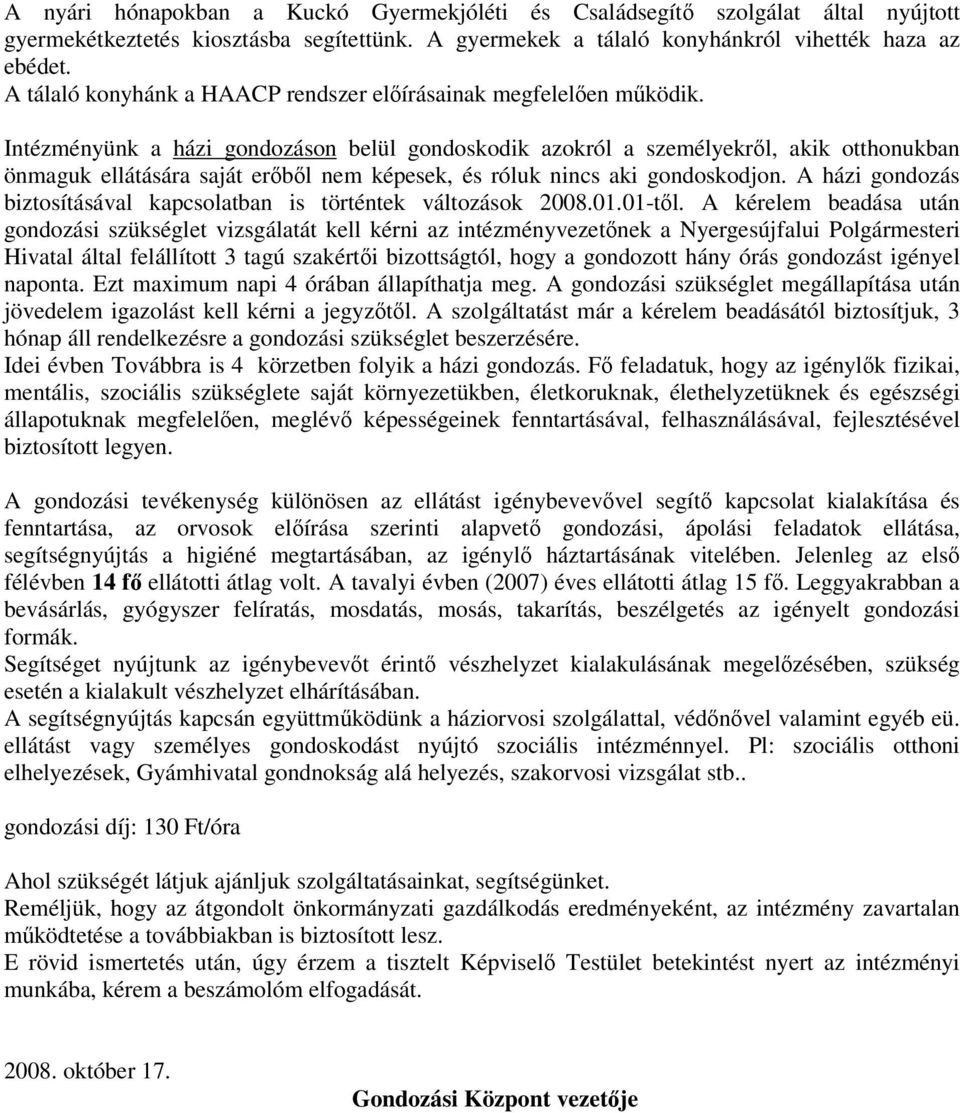 Intézményünk a házi gondozáson belül gondoskodik azokról a személyekrl, akik otthonukban önmaguk ellátására saját erbl nem képesek, és róluk nincs aki gondoskodjon.