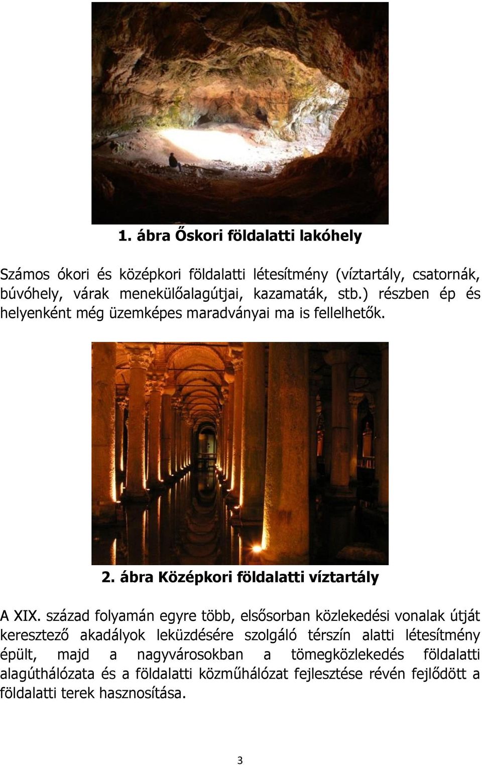 század folyamán egyre több, elsősorban közlekedési vonalak útját keresztező akadályok leküzdésére szolgáló térszín alatti létesítmény épült,
