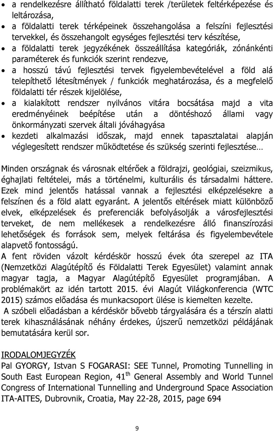 alá telepíthető létesítmények / funkciók meghatározása, és a megfelelő földalatti tér részek kijelölése, a kialakított rendszer nyilvános vitára bocsátása majd a vita eredményéinek beépítése után a