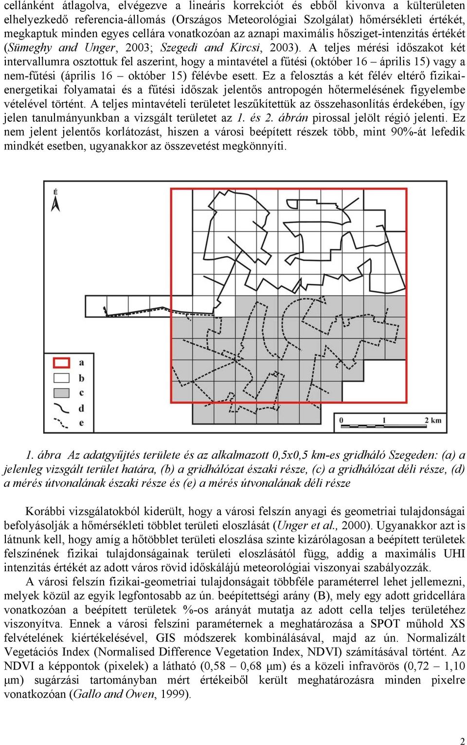 A teljes mérési időszakot két intervallumra osztottuk fel aszerint, hogy a mintavétel a fűtési (október 16 április 15) vagy a nem-fűtési (április 16 október 15) félévbe esett.