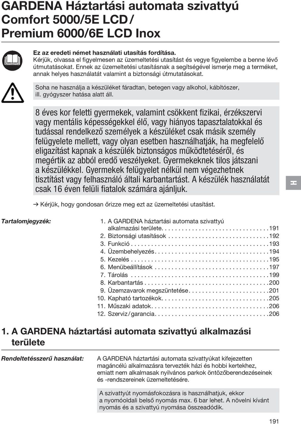 Ennek az üzemeltetési utasításnak a segítségével ismerje meg a terméket, annak helyes használatát valamint a biztonsági útmutatásokat.