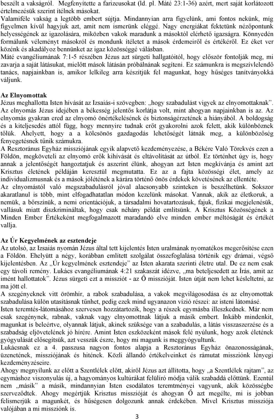 Nagy energiákat fektetünk nézőpontunk helyességének az igazolására, miközben vakok maradunk a másoktól elérhető igazságra.