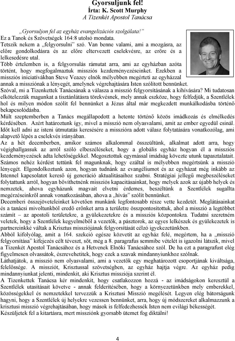 Több értelemben is, a felgyorsulás rámutat arra, ami az egyházban azóta történt, hogy megfogalmaztuk missziós kezdeményezéseinket.