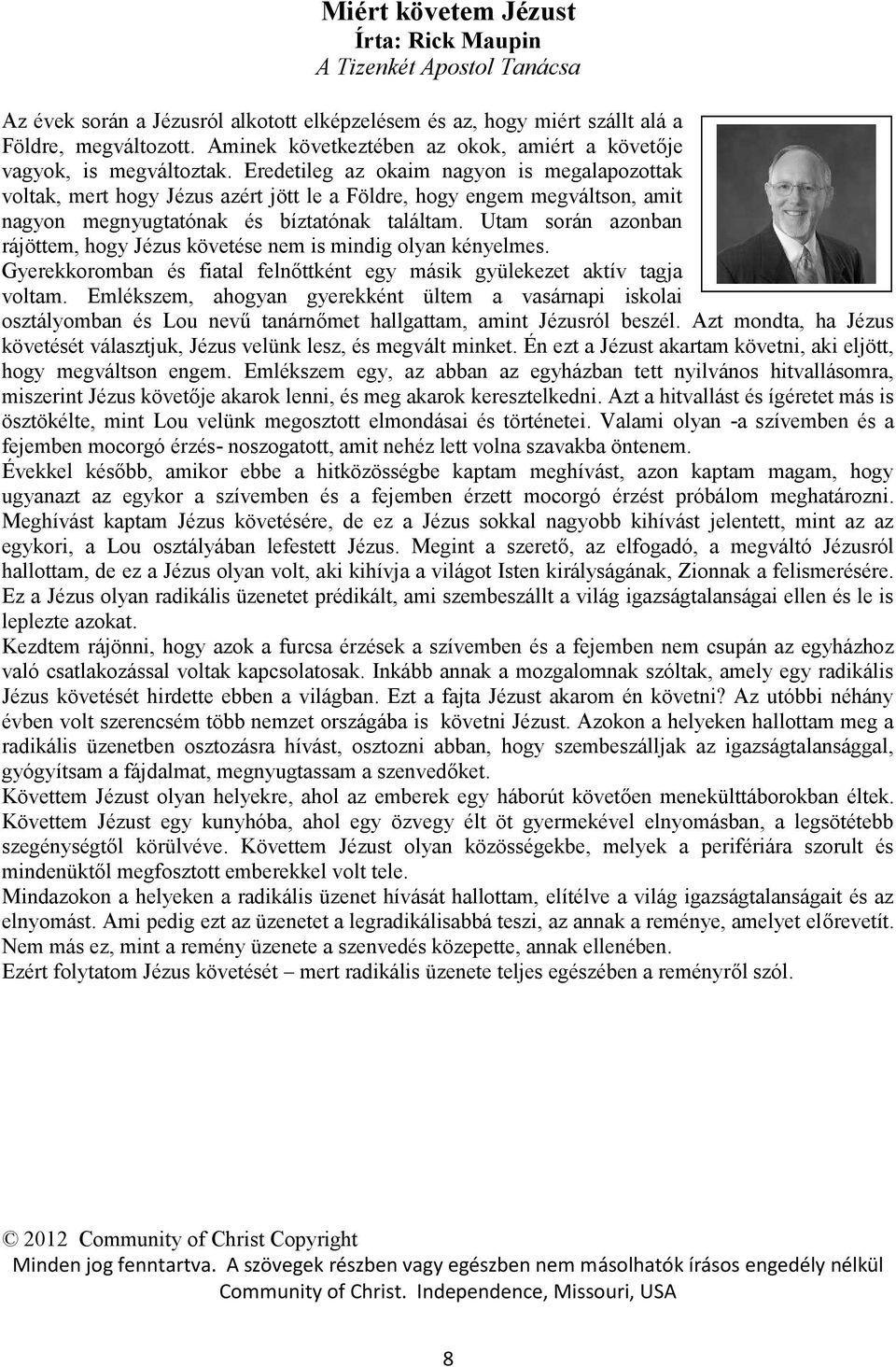 Eredetileg az okaim nagyon is megalapozottak voltak, mert hogy Jézus azért jött le a Földre, hogy engem megváltson, amit nagyon megnyugtatónak és bíztatónak találtam.