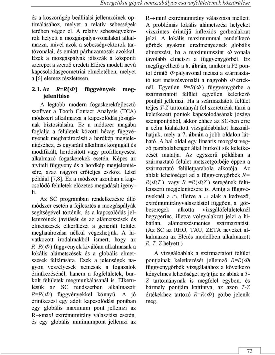 Ezek a mozgáspályák játsszák a központi szerepet a szerző eredeti Elérés modell nevű kapcsolódásgeometriai elméletében, melyet a [6] elemez részletesen. 2.1.