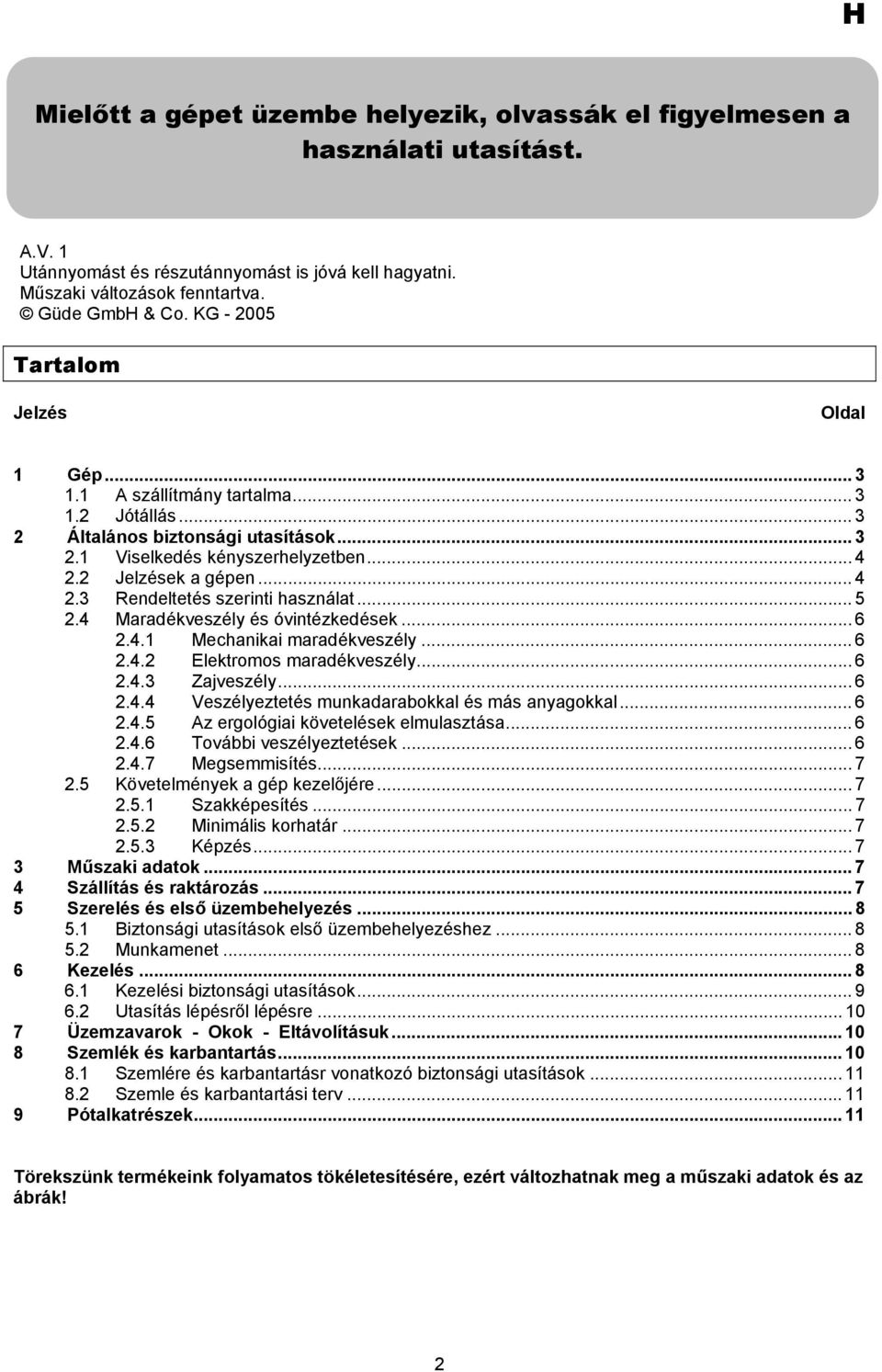 2 Jelzések a gépen... 4 2.3 Rendeltetés szerinti használat... 5 2.4 Maradékveszély és óvintézkedések... 6 2.4.1 Mechanikai maradékveszély... 6 2.4.2 Elektromos maradékveszély... 6 2.4.3 Zajveszély.