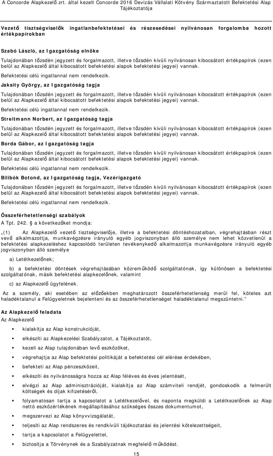 Jaksity György, az Igazgatóság tagja Tulajdonában tőzsdén jegyzett és forgalmazott, illetve  Streitmann Norbert, az Igazgatóság tagja Tulajdonában tőzsdén jegyzett és forgalmazott, illetve tőzsdén