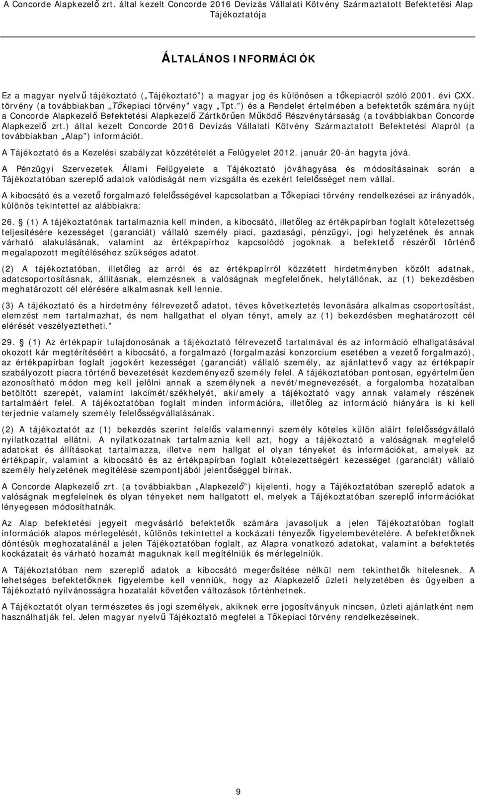 ) által kezelt Concorde 2016 Devizás Vállalati Kötvény Származtatott Befektetési Alapról (a továbbiakban Alap ) információt. A Tájékoztató és a Kezelési szabályzat közzétételét a Felügyelet 2012.